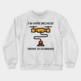 I'm here because drone is charging Crewneck Sweatshirt